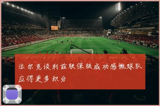 法尔克谈利兹联保级成功感慨球队应得更多积分