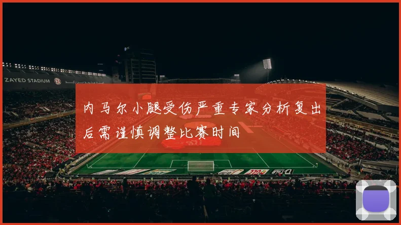 内马尔小腿受伤严重专家分析复出后需谨慎调整比赛时间